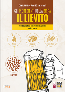 Gli ingredienti della birra. Il lievito by Chris White, Jamil Zainasheff