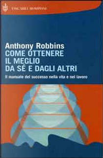 Come ottenere il meglio da sé e dagli altri by Anthony Robbins