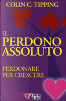 Il perdono assoluto. Perdonare per crescere by Colin C. Tipping