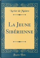 La Jeune Sibérienne (Classic Reprint) by Xavier De Maistre