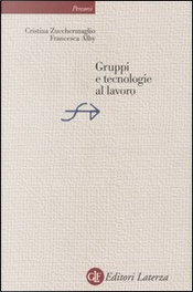 Gruppi e tecnologie al lavoro by Cristina Zucchermaglio, Francesca Alby