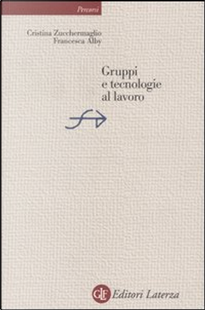 Gruppi e tecnologie al lavoro by Cristina Zucchermaglio, Francesca Alby