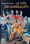 Le vite dei surrealisti by Desmond Morris