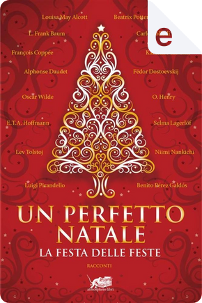 Un perfetto Natale by Alphonse Daudet, Andre Theuriet, Beatrix Potter, Benito Pérez Galdós, Carlo Collodi, E. T. A. Hoffmann, François Coppée, Fëdor Mihajlovič Dostoevskij, Kalman Mikszath, L. Frank Baum, Lev Nikolaevič Tolstoj, Louisa May Alcott, Luigi Pirandello, Mór Jókai, Nankichi Niimi, O. Henry, Oscar Wilde, Rahab al-Qutaybi, Selma Lagerlöf, Zsigmond Móricz Un perfetto Natale by Alphonse Daudet, Andre Theuriet, Beatrix Potter, Benito Pérez Galdós, Carlo Collodi, E. T. A. Hoffmann, François Coppée, Fëdor Mihajlovič Dostoevskij, Kalman Mikszath, L. Frank Baum, Lev Nikolaevič Tolstoj, Louisa May Alcott, Luigi Pirandello, Mór Jókai, Nankichi Niimi, O. Henry, Oscar Wilde, Rahab al-Qutaybi, Selma Lagerlöf, Zsigmond Móricz