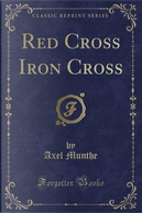 Red Cross Iron Cross (Classic Reprint) by Axel Munthe