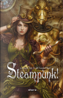 Steampunk! by Dario Tonani, Ian R. McLeod, James P. Blaylock, Jay Lake, Joe R. Lansdale, Mary Gentle, Michael Moorcock, Molly Brown, Neal Stephenson, Paul Di Filippo, Rachel E. Pollock, Stefano Carducci, Stephan Chapman, Ted Chiang