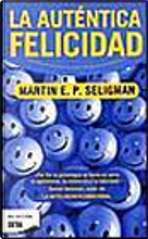 LA AUTENTICA FELICIDAD by Martin E. P. Seligman