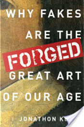 Forged: Why Fakes are the Great Art of Our Age by Jonathon Keats
