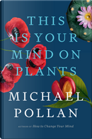 This is your mind on plants by Michael Pollan