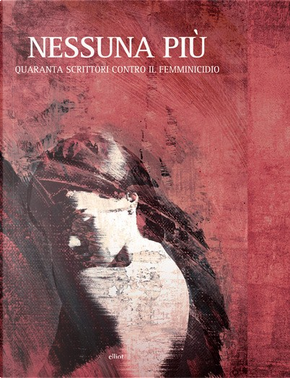 Nessuna più by Alessandro Berselli, Alessia Gazzola, Andrea Cotti, Andrea Novelli, Caterina Falconi, Elisabetta Liguori, Francesca Bertuzzi, Francesca Genti, Gaja Cenciarelli, Giancluca Morozzi, Ida Ferrari, Laura Costantini, Laura Liberale, Loredana Falcone, Lorenza Ghinelli, Loriano Macchiavelli, Marco Vichi, Mariangela Camocardi, Marilù Oliva, Massimo Maugeri, Matteo Strukul, Maurizio de Giovanni, Milva Comastri, Paola Rambaldi, Raul Montanari, Romano De Marco, Sara Bilotti, Stefano Caso Nessuna più by Alessandro Berselli, Alessia Gazzola, Andrea Cotti, Andrea Novelli, Caterina Falconi, Elisabetta Liguori, Francesca Bertuzzi, Francesca Genti, Gaja Cenciarelli, Giancluca Morozzi, Ida Ferrari, Laura Costantini, Laura Liberale, Loredana Falcone, Lorenza Ghinelli, Loriano Macchiavelli, Marco Vichi, Mariangela Camocardi, Marilù Oliva, Massimo Maugeri, Matteo Strukul, Maurizio de Giovanni, Milva Comastri, Paola Rambaldi, Raul Montanari, Romano De Marco, Sara Bilotti, Stefano Caso