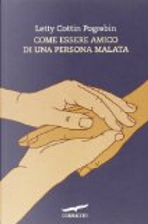 Come essere amico di una persona malata by Letty Cottin Pogrebin