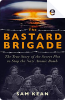 The Bastard Brigade by Sam Kean