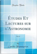 Études Et Lectures sur l'Astronomie, Vol. 6 (Classic Reprint) by Camille Flammarion