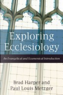 Exploring Ecclesiology by Brad Harper