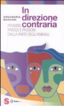 In direzione contraria. Pensieri, parole e passioni dalla parte degli animali by Annamaria Manzoni
