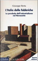 L'Italia delle fabbriche. La parabola dell'industrialismo nel Novecento by Giuseppe Berta