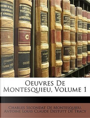 Oeuvres de Montesquieu, Volume 1 by Charles Secondat De Montesquieu