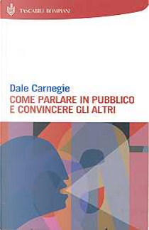 Come parlare in pubblico e convincere gli altri by Dale Carnegie