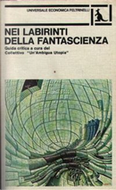 Nei labirinti della fantascienza by Antonio Caronia, Giuliano Spagnul, Piero Fiorili, Silvano Barbesti