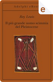 Il più grande uomo scimmia del Pleistocene by Roy Lewis