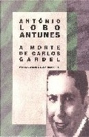 A morte de Carlos Gardel by António Lobo Antunes