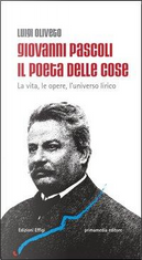Giovanni Pascoli il poeta delle cose. La vita, le opere, l'universo lirico by Luigi Oliveto