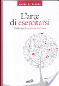 L'arte di esercitarsi. Guida per fare musica dal cuore by Madeline Bruser