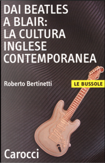 Dai Beatles a Blair: la cultura inglese contemporanea by Roberto Bertinetti