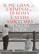 Il più grande criminale di Roma è stato amico mio by Aurelio Picca