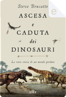 Ascesa e caduta dei dinosauri by Steve Brusatte