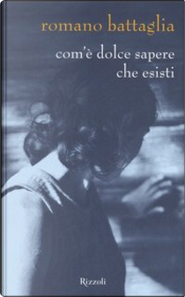 Com'è dolce sapere che esisti by Romano Battaglia