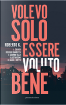 Volevo solo essere voluto bene by Roberto K.