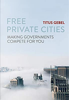 Free Private Cities by Titus Gebel