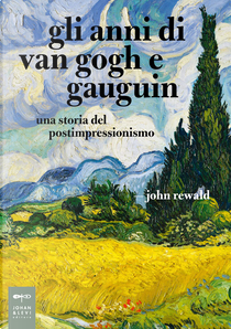 Gli anni di van Gogh e Gauguin by John Rewald