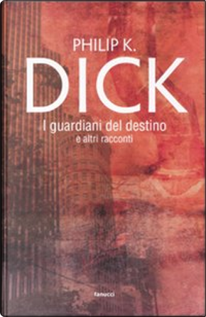 I guardiani del destino e altri racconti by Philip K. Dick
