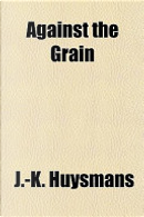 Against the Grain by J. K. Huysmans