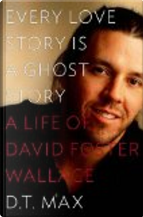 Every Love Story Is a Ghost Story by D. T. Max
