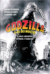 Godzilla: il Re dei Mostri by Andrea Gigante, Davide Di Giorgio, Gordiano Lupi