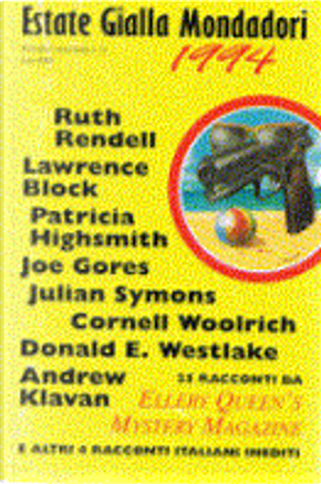 Estate Gialla Mondadori 1994 by Andrew Klavan, Andrew Vachss, Carmen Iarrera, Clark Howard, Cornell Woolrich, Danila Comastri Montanari, Donald E. Westlake, Donald Olson, Doug Allyn, Edward D. Hoch, Florence V. Mayberry, George Baxt, Gianni Materazzo, Jeremiah Healy, Joe Gores, John Lutz, Julian Symons, Julie Smith, Lawrence Block, Mario Coloretti, Nicholas Blake, Patricia Highsmith, Peter Lovesey, Robert Barnard, Robert Bloch, Robert Twohy, Ruth Rendell, Steven Saylor, William Bankier Estate Gialla Mondadori 1994 by Andrew Klavan, Andrew Vachss, Carmen Iarrera, Clark Howard, Cornell Woolrich, Danila Comastri Montanari, Donald E. Westlake, Donald Olson, Doug Allyn, Edward D. Hoch, Florence V. Mayberry, George Baxt, Gianni Materazzo, Jeremiah Healy, Joe Gores, John Lutz, Julian Symons, Julie Smith, Lawrence Block, Mario Coloretti, Nicholas Blake, Patricia Highsmith, Peter Lovesey, Robert Barnard, Robert Bloch, Robert Twohy, Ruth Rendell, Steven Saylor, William Bankier