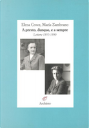 A presto, dunque, e a sempre by Elena Croce, María Zambrano