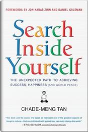 Search Inside Yourself by Chade-Meng Tan, Daniel Goleman, Jon Kabat-Zinn Search Inside Yourself by Chade-Meng Tan, Daniel Goleman, Jon Kabat-Zinn