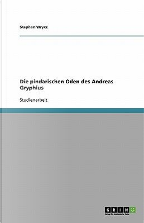 Die pindarischen Oden des Andreas Gryphius by Stephan Wrycz