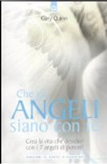 Che gli angeli siano con te. Crea la vita che desideri con i 7 angeli di potere! by Gary Quinn