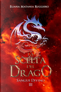 La scelta del drago: Sangue divino III by Eliana Matania Ruggiero