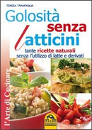 Golosità senza latticini. Tante ricette naturali senza l'utilizzo di latte e derivati by Teresa Tranfaglia