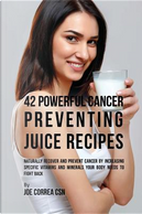 42 Powerful Cancer Preventing Juice Recipes by Joseph Correa