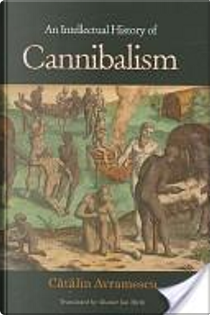 An Intellectual History of Cannibalism by Catalin Avramescu