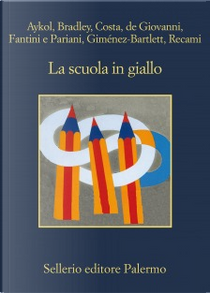 La scuola in giallo by Alan Bradley, Alicia Gimenéz-Bartlett, Esmahan Aykol, Francesco Recami, Gian Mauro Costa, Laura Pariani, Maurizio de Giovanni, Nicola Fantini