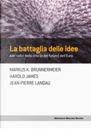 La battalia delle idee by Harold James, Jean-Pierre Landau, Markus K. Brunnermeier