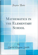 Mathematics in the Elementary School (Classic Reprint) by David Eugene Smith
